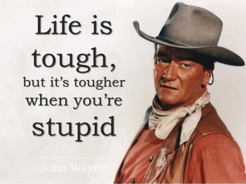 John Wayne - Life is tougher if you are stupid
